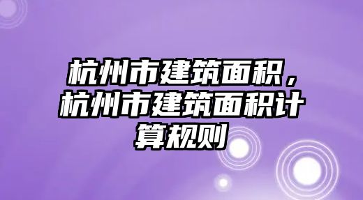 杭州市建筑面積，杭州市建筑面積計算規(guī)則