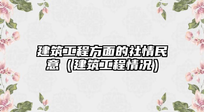 建筑工程方面的社情民意（建筑工程情況）