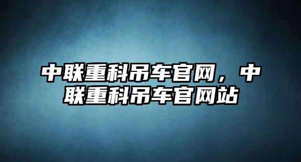 中聯(lián)重科吊車官網(wǎng)，中聯(lián)重科吊車官網(wǎng)站