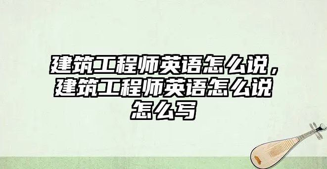 建筑工程師英語怎么說，建筑工程師英語怎么說怎么寫