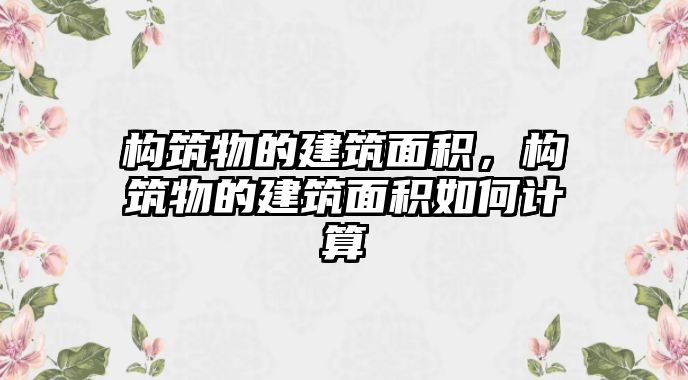 構(gòu)筑物的建筑面積，構(gòu)筑物的建筑面積如何計(jì)算