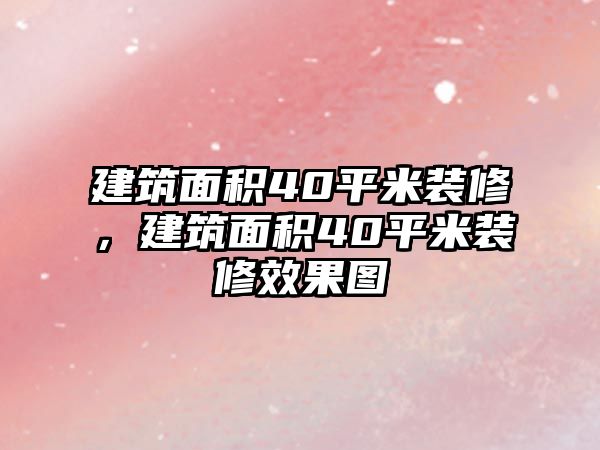 建筑面積40平米裝修，建筑面積40平米裝修效果圖