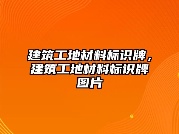 建筑工地材料標識牌，建筑工地材料標識牌圖片