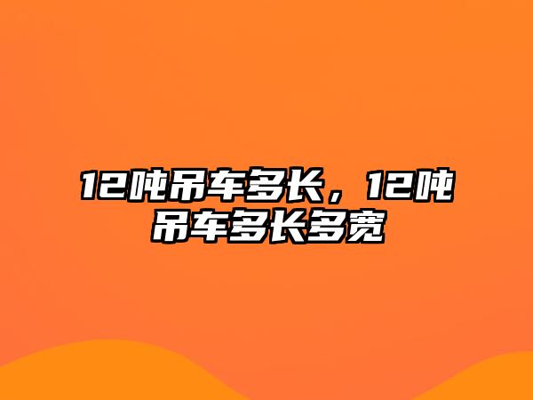 12噸吊車多長，12噸吊車多長多寬