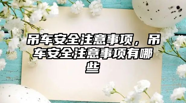 吊車安全注意事項(xiàng)，吊車安全注意事項(xiàng)有哪些