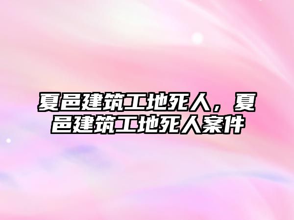 夏邑建筑工地死人，夏邑建筑工地死人案件