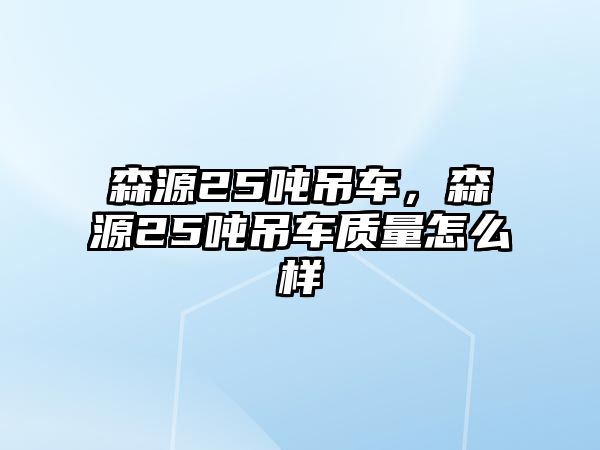 森源25噸吊車，森源25噸吊車質量怎么樣