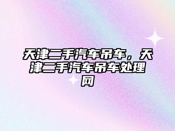 天津二手汽車吊車，天津二手汽車吊車處理網(wǎng)