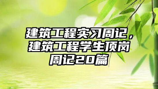 建筑工程實習周記，建筑工程學生頂崗周記20篇