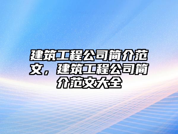 建筑工程公司簡介范文，建筑工程公司簡介范文大全