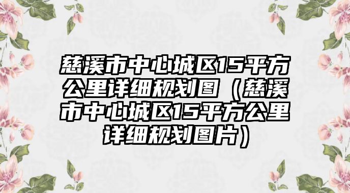 慈溪市中心城區(qū)15平方公里詳細規(guī)劃圖（慈溪市中心城區(qū)15平方公里詳細規(guī)劃圖片）