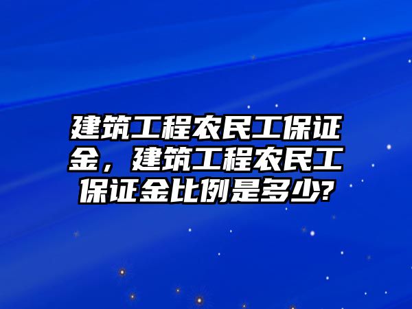 建筑工程農(nóng)民工保證金，建筑工程農(nóng)民工保證金比例是多少?