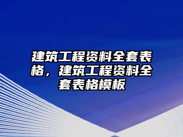 建筑工程資料全套表格，建筑工程資料全套表格模板