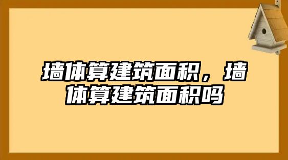 墻體算建筑面積，墻體算建筑面積嗎