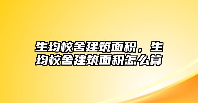 生均校舍建筑面積，生均校舍建筑面積怎么算