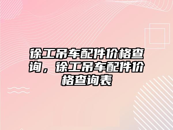 徐工吊車配件價格查詢，徐工吊車配件價格查詢表