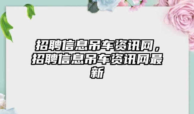 招聘信息吊車資訊網，招聘信息吊車資訊網最新