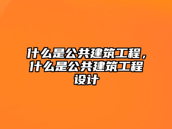 什么是公共建筑工程，什么是公共建筑工程設(shè)計(jì)