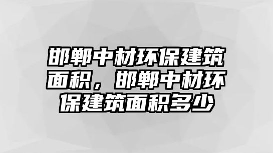 邯鄲中材環(huán)保建筑面積，邯鄲中材環(huán)保建筑面積多少