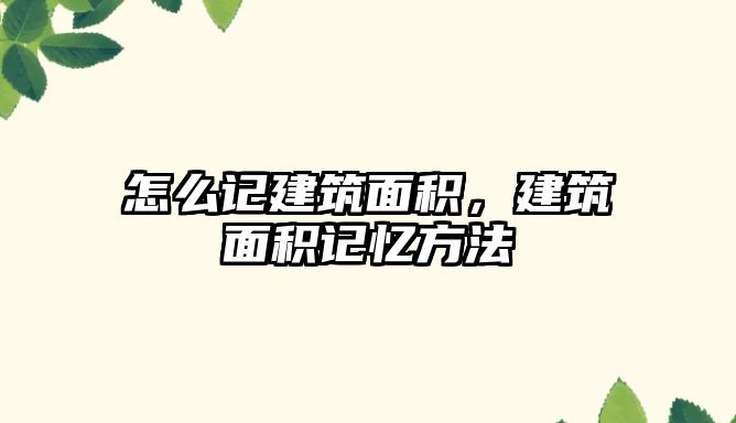 怎么記建筑面積，建筑面積記憶方法