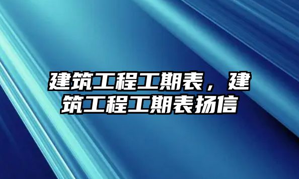 建筑工程工期表，建筑工程工期表揚信