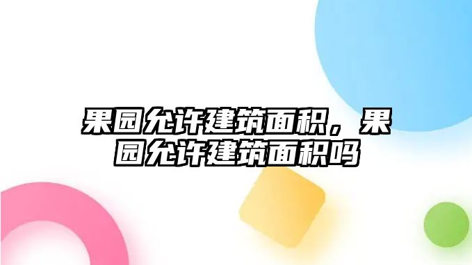 果園允許建筑面積，果園允許建筑面積嗎