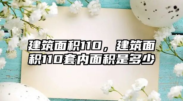 建筑面積110，建筑面積110套內(nèi)面積是多少