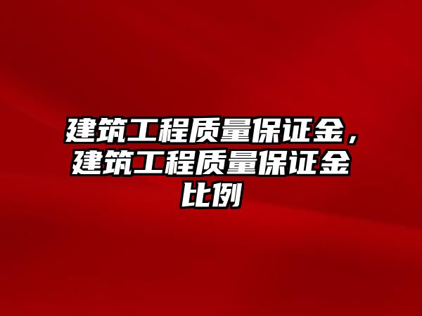 建筑工程質(zhì)量保證金，建筑工程質(zhì)量保證金比例