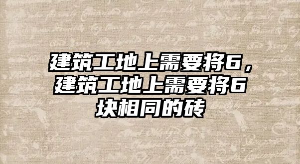 建筑工地上需要將6，建筑工地上需要將6塊相同的磚