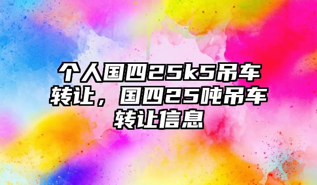 個(gè)人國四25k5吊車轉(zhuǎn)讓，國四25噸吊車轉(zhuǎn)讓信息