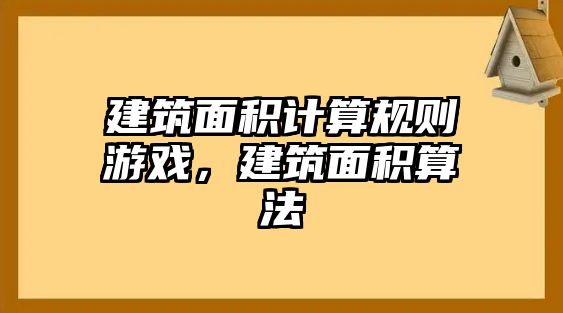 建筑面積計(jì)算規(guī)則游戲，建筑面積算法