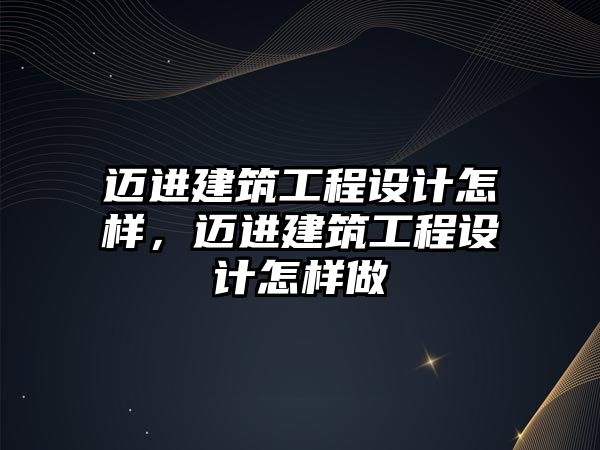 邁進(jìn)建筑工程設(shè)計怎樣，邁進(jìn)建筑工程設(shè)計怎樣做