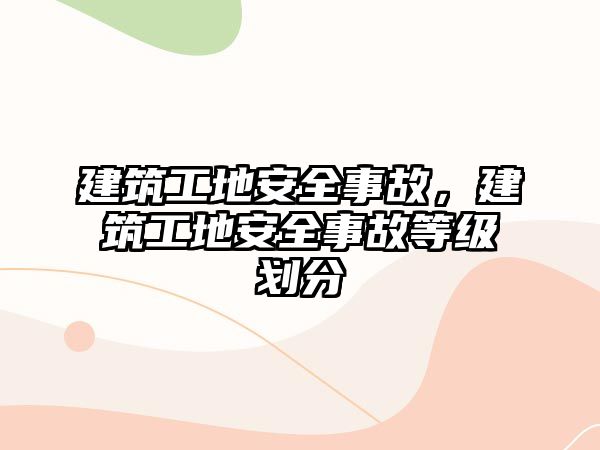 建筑工地安全事故，建筑工地安全事故等級劃分