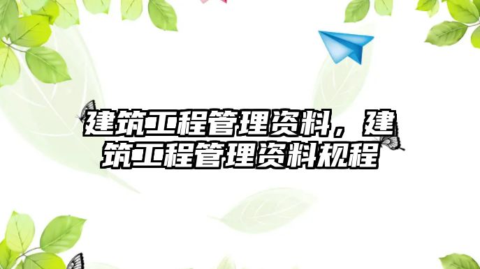 建筑工程管理資料，建筑工程管理資料規(guī)程