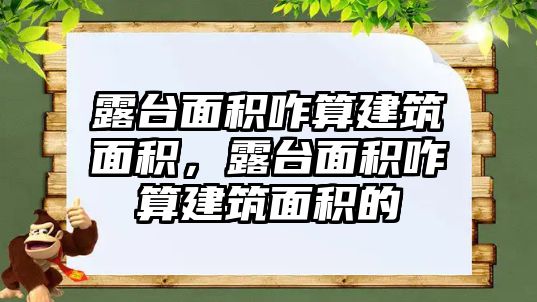 露臺(tái)面積咋算建筑面積，露臺(tái)面積咋算建筑面積的