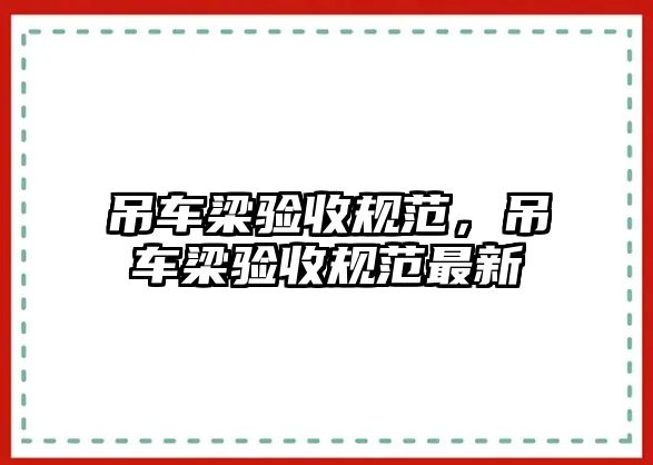 吊車梁驗(yàn)收規(guī)范，吊車梁驗(yàn)收規(guī)范最新