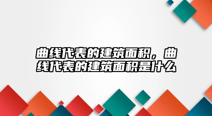 曲線代表的建筑面積，曲線代表的建筑面積是什么