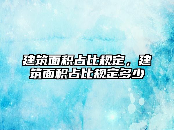 建筑面積占比規(guī)定，建筑面積占比規(guī)定多少