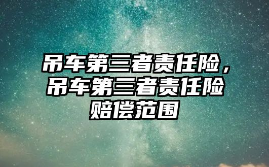 吊車第三者責(zé)任險(xiǎn)，吊車第三者責(zé)任險(xiǎn)賠償范圍