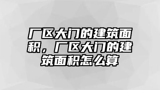 廠區(qū)大門的建筑面積，廠區(qū)大門的建筑面積怎么算