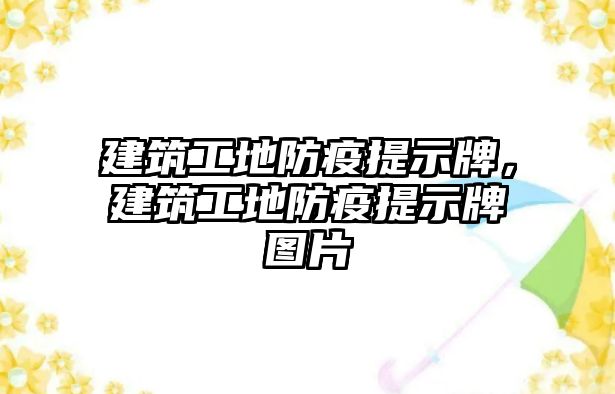 建筑工地防疫提示牌，建筑工地防疫提示牌圖片