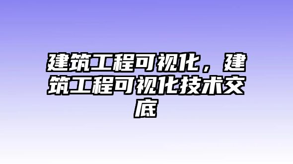 建筑工程可視化，建筑工程可視化技術交底