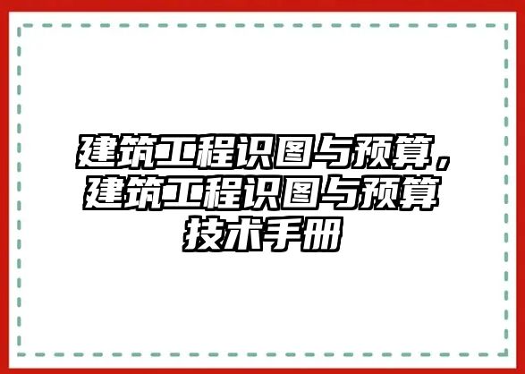 建筑工程識(shí)圖與預(yù)算，建筑工程識(shí)圖與預(yù)算技術(shù)手冊(cè)