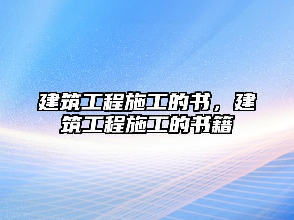 建筑工程施工的書，建筑工程施工的書籍