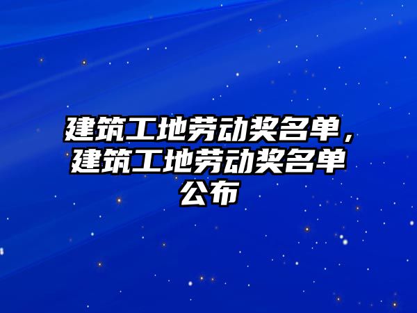 建筑工地勞動獎名單，建筑工地勞動獎名單公布