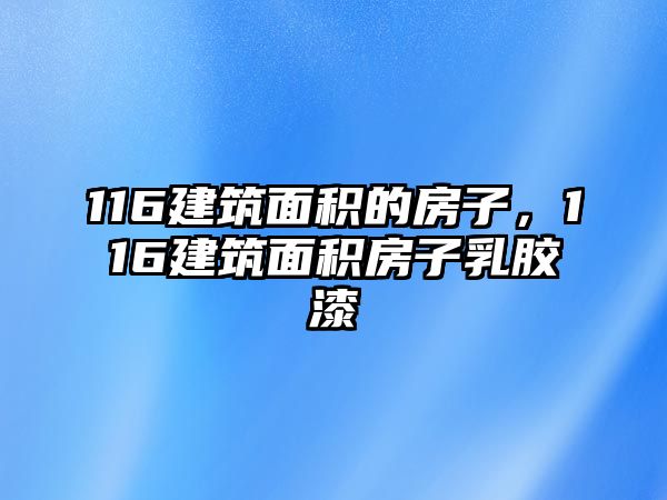 116建筑面積的房子，116建筑面積房子乳膠漆