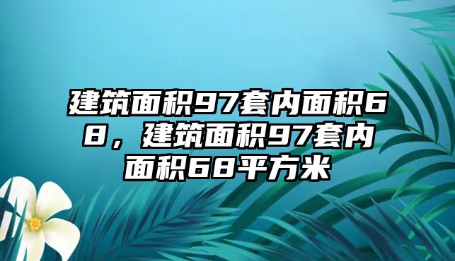 建筑面積97套內(nèi)面積68，建筑面積97套內(nèi)面積68平方米