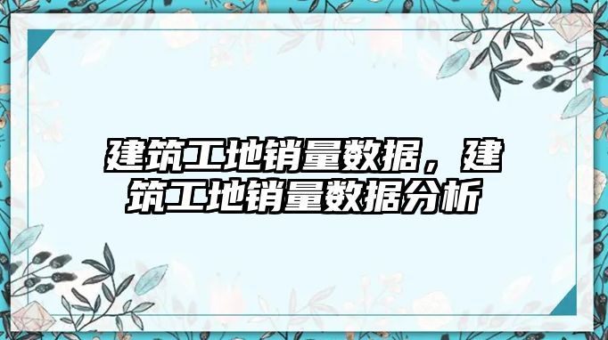 建筑工地銷量數據，建筑工地銷量數據分析