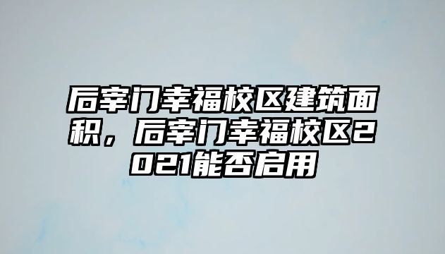 后宰門幸福校區(qū)建筑面積，后宰門幸福校區(qū)2021能否啟用