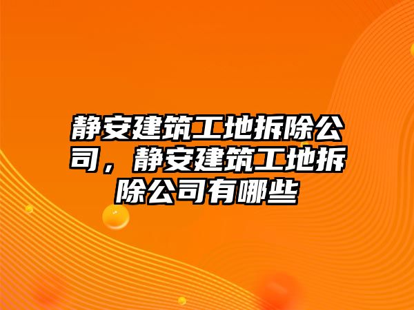 靜安建筑工地拆除公司，靜安建筑工地拆除公司有哪些